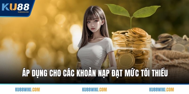 Áp dụng cho các khoản nạp đạt mức tối thiểu