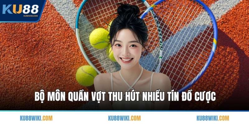 Bộ môn quần vợt thu hút nhiều tín đồ cược