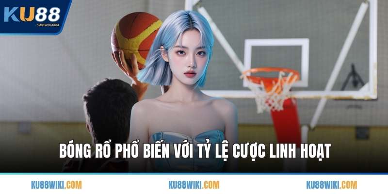 Bóng rổ phổ biến với tỷ lệ cược linh hoạt