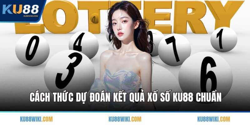 Cách thức dự đoán kết quả xổ số KU88 chuẩn