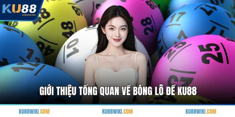 Giới thiệu tổng quan về bóng lô đề KU88