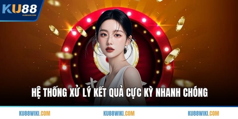 Hệ thống xử lý kết quả cực kỳ nhanh chóng