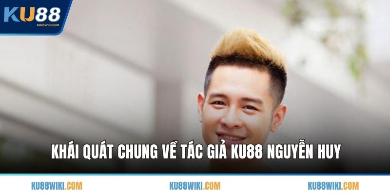 Khái quát chung về tác giả KU88 Nguyễn Huy