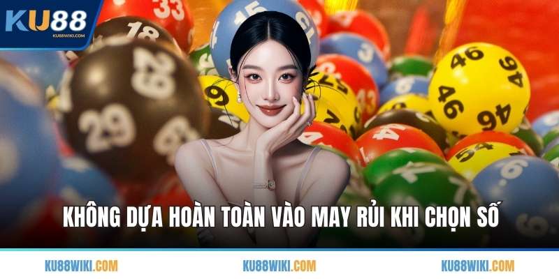 Không dựa hoàn toàn vào may rủi khi chọn số
