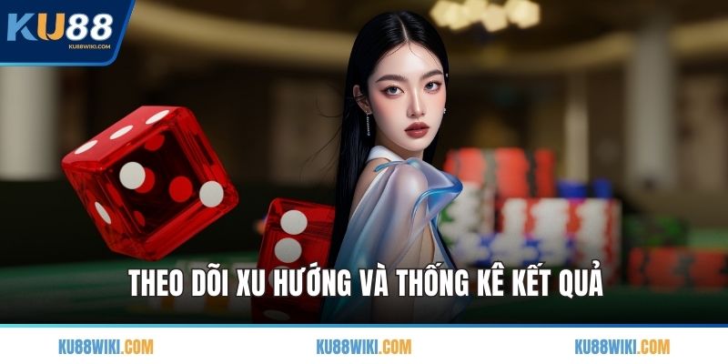 Theo dõi xu hướng và thống kê kết quả