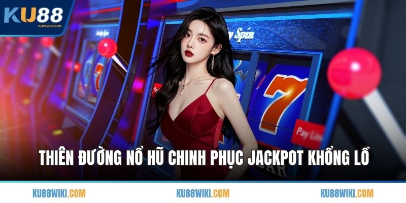 Thiên đường nổ hũ chinh phục Jackpot khổng lồ
