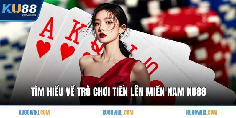 Tìm hiểu về trò chơi tiến lên miền Nam KU88